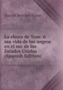 La choza de Tom: o sea vida de los negros en el sur de los Estados Unidos (Spanish Edition) - Harriet Beecher-Stowe