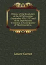 History of the Revolution of the 18Th Fructidor (September 4Th, 1797) and of the Deportations to Guiana, in Consequence of That Revolution . - Lazare Carnot