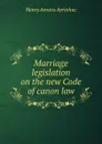 Marriage legislation on the new Code of canon law - Henry Amans Ayrinhac