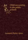 Child accounting in the public schools - Leonard Porter Ayres