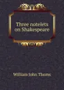 Three notelets on Shakespeare - William John Thoms