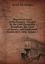 Reports of Cases in Bankruptcy: Decided by the Lord Chancellor Brougham, the Court of Review, and Subdivision Courts 1833-1838, Volume 1 - Basil Montagu