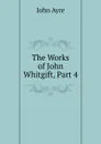 The Works of John Whitgift, Part 4 - John Ayre