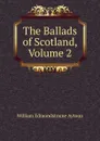The Ballads of Scotland, Volume 2 - William Edmondstoune Aytoun