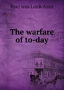 The warfare of to-day - Paul Jean Louis Azan