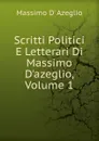 Scritti Politici E Letterari Di Massimo D.azeglio, Volume 1 - Massimo d' Azeglio