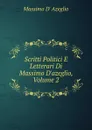Scritti Politici E Letterari Di Massimo D.azeglio, Volume 2 - Massimo d' Azeglio