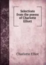 Selections from the poems of Charlotte Elliott - Charlotte Elliot