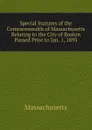 Special Statutes of the Commonwealth of Massachusetts Relating to the City of Boston Passed Prior to Jan. 1, 1893 - Massachusetts