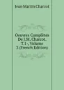 Oeuvres Completes De J.M. Charcot. T.1-, Volume 3 (French Edition) - Jean Martin Charcot