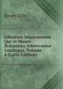 Librorum Impressorum Qui in Museo Britannico Adservantur Catalogus, Volume 4 (Latin Edition) - Henry Ellis