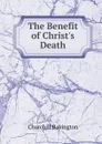 The Benefit of Christ.s Death - Churchill Babington