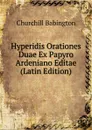 Hyperidis Orationes Duae Ex Papyro Ardeniano Editae (Latin Edition) - Churchill Babington