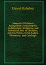 Manual of Oriental Antiquities: Including the Architecture, Sculpture, and Industrial Arts of Chaldaea, Assyria, Persia, Syria, Judaea, Phoenicia, and Carthage - Ernest Babelon