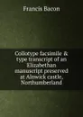 Collotype facsimile . type transcript of an Elizabethan manuscript preserved at Alnwick castle, Northumberland - Фрэнсис Бэкон
