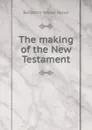 The making of the New Testament - Benjamin Wisner Bacon