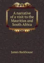 A narrative of a visit to the Mauritius and South Africa - James Backhouse