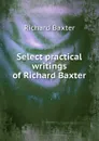 Select practical writings of Richard Baxter - Richard Baxter