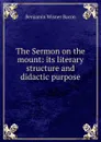 The Sermon on the mount: its literary structure and didactic purpose - Benjamin Wisner Bacon