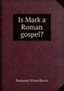 Is Mark a Roman gospel. - Benjamin Wisner Bacon