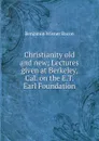 Christianity old and new; Lectures given at Berkeley, Cal. on the E.T. Earl Foundation - Benjamin Wisner Bacon