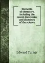 Elements of chemistry, including the recent discoveries and doctrines of the science - Edward Turner