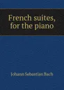 French suites, for the piano - Johann Sebastian Bach