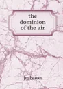 the dominion of the air - jm bacon