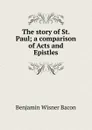 The story of St. Paul; a comparison of Acts and Epistles - Benjamin Wisner Bacon