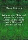 Witnesses for Christ and Memorials of Church Life: From the Fourth to the Thirteenth Century, Volume 2 - Edward Backhouse