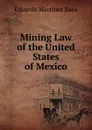 Mining Law of the United States of Mexico - Eduardo Martínez Baca