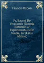 Fr. Baconi De Verulamio Historia Naturalis . Experimentalis De Ventis, .c (Latin Edition) - Фрэнсис Бэкон