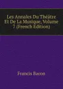 Les Annales Du Theatre Et De La Musique, Volume 7 (French Edition) - Фрэнсис Бэкон