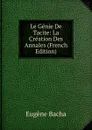 Le Genie De Tacite: La Creation Des Annales (French Edition) - Eugène Bacha