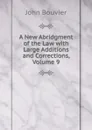A New Abridgment of the Law with Large Additions and Corrections, Volume 9 - Bouvier John
