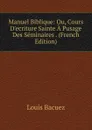 Manuel Biblique: Ou, Cours D.ecriture Sainte A Pusage Des Seminaires . (French Edition) - Louis Bacuez