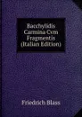 Bacchylidis Carmina Cvm Fragmentis (Italian Edition) - Friedrich Blass