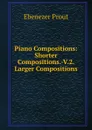 Piano Compositions: Shorter Compositions.-V.2. Larger Compositions - Ebenezer Prout