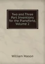 Two and Three Part Inventions for the Pianoforte, Volume 2 - William Mason