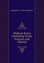 Walks in Rome (including Tivoli, Frascati, and Albano) - Augustus J. C. 1834-1903 Hare