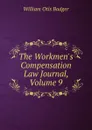 The Workmen.s Compensation Law Journal, Volume 9 - William Otis Badger