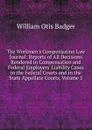 The Workmen.s Compensation Law Journal: Reports of All Decisions Rendered in Compensation and Federal Employers. Liability Cases in the Federal Courts and in the State Appellate Courts, Volume 5 - William Otis Badger