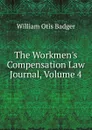 The Workmen.s Compensation Law Journal, Volume 4 - William Otis Badger