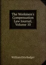 The Workmen.s Compensation Law Journal, Volume 10 - William Otis Badger