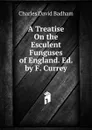 A Treatise On the Esculent Funguses of England. Ed. by F. Currey - Charles David Badham