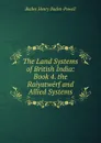 The Land Systems of British India: Book 4. the Raiyatwerf and Allied Systems - Baden Henry Baden-Powell