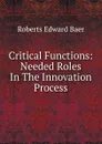 Critical Functions: Needed Roles In The Innovation Process - Roberts Edward Baer