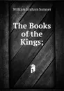 The Books of the Kings; - William Graham Sumner