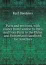Paris and environs, with routes from London to Paris and from Paris to the Rhine and Switzerland Handbook for travellers - K. Baedeker