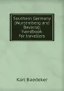 Southern Germany (Wurtemberg and Bavaria); handbook for travellers - K. Baedeker